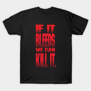 If It Bleeds, We Can Kill it. T-Shirt